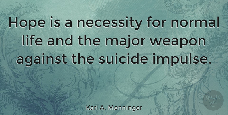 Karl A. Menninger Quote About Suicide, Weapons, Normal: Hope Is A Necessity For...