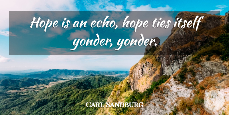 Carl Sandburg Quote About Hope, Ties, Echoes: Hope Is An Echo Hope...