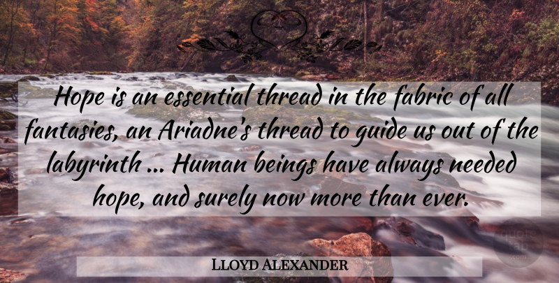 Lloyd Alexander Quote About Labyrinth, Fabric, Essentials: Hope Is An Essential Thread...
