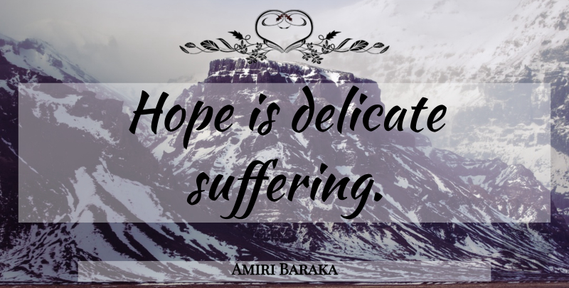 Amiri Baraka Quote About Hope, Suffering, Delicate: Hope Is Delicate Suffering...