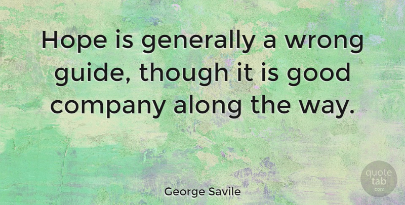 George Savile Quote About Along, Company, Generally, Good, Hope: Hope Is Generally A Wrong...