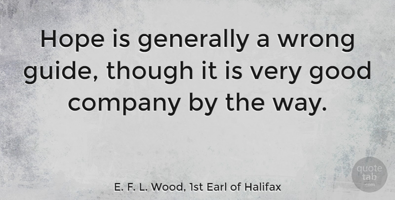 E. F. L. Wood, 1st Earl of Halifax Quote About Life, Way, Good Company: Hope Is Generally A Wrong...