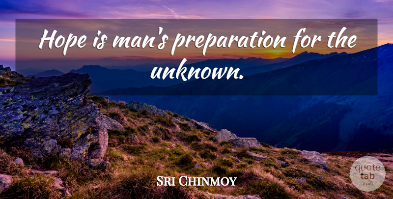 Sri Chinmoy Quote About Men, Hopeful, Preparation: Hope Is Mans Preparation For...