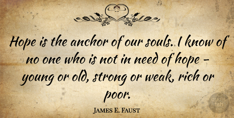 James E. Faust Quote About Anchor, Hope: Hope Is The Anchor Of...