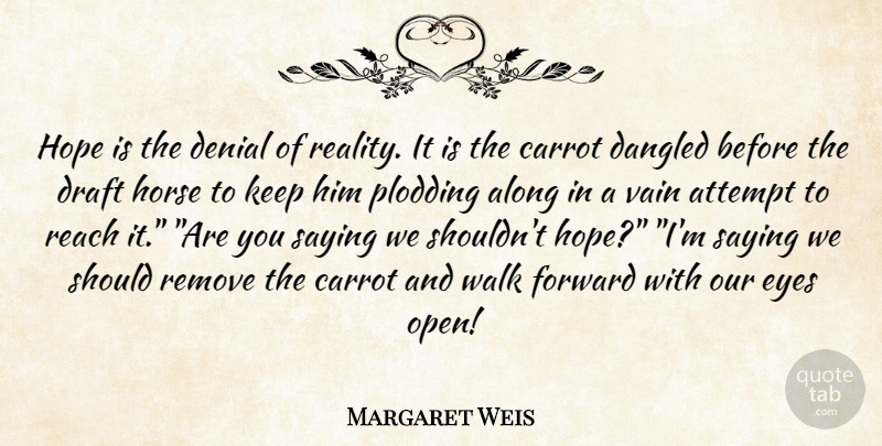 Margaret Weis Quote About Horse, Eye, Reality: Hope Is The Denial Of...
