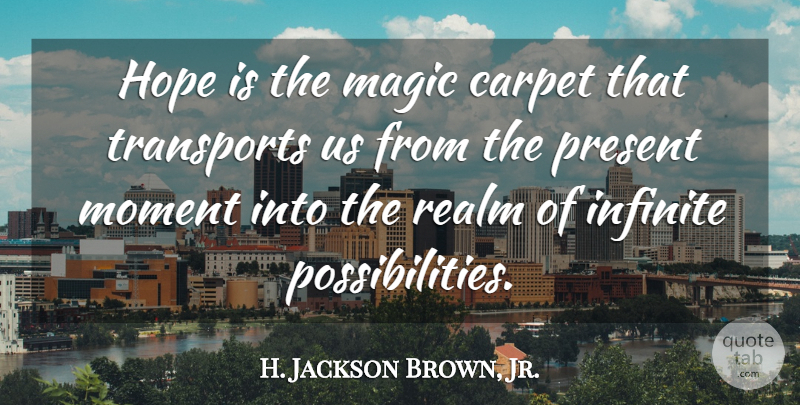 H. Jackson Brown, Jr. Quote About Carpet, Hope, Infinite, Present, Realm: Hope Is The Magic Carpet...