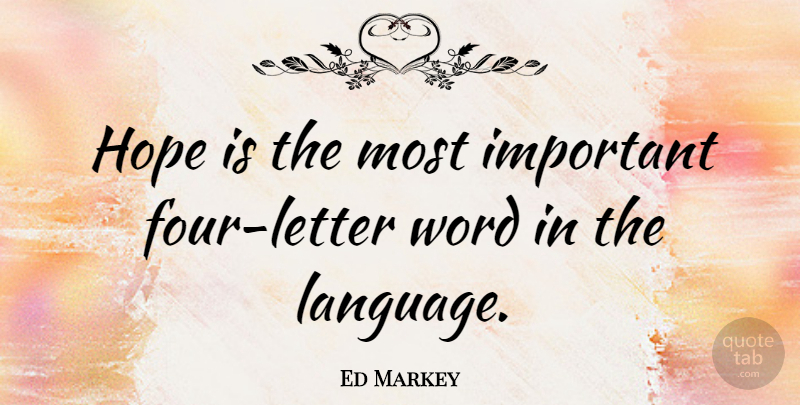 Ed Markey Quote About Important, Four, Letters: Hope Is The Most Important...