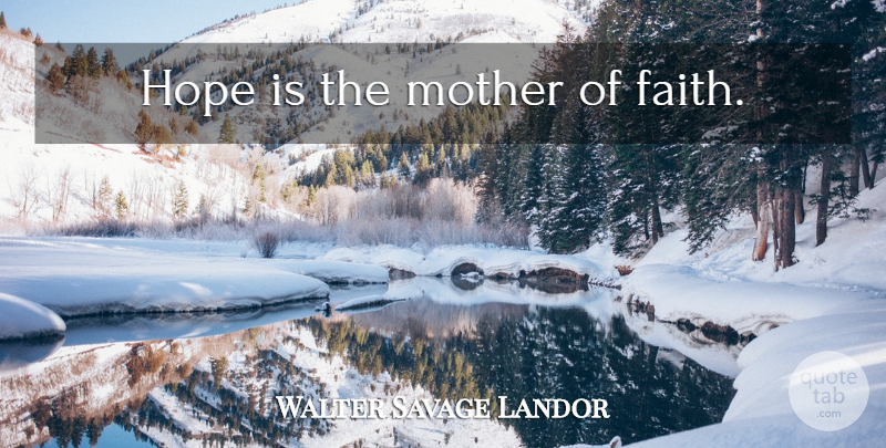 Walter Savage Landor Quote About Mother, Hope: Hope Is The Mother Of...