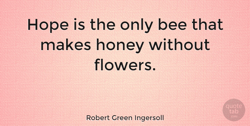 Robert Green Ingersoll Quote About Inspirational, Hope, Nature: Hope Is The Only Bee...