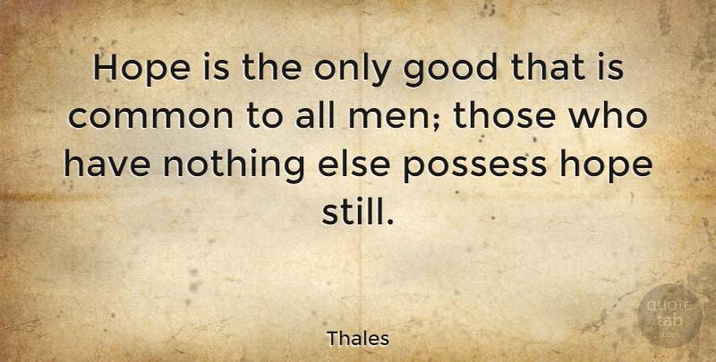 Thales Quote About Men, Common, Anticipation: Hope Is The Only Good...