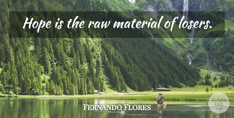 Fernando Flores Quote About Sunset, Raw Materials, Loser: Hope Is The Raw Material...