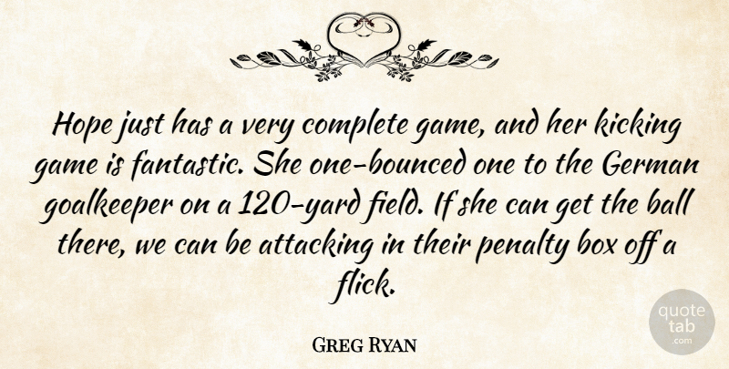 Greg Ryan Quote About Attacking, Ball, Box, Complete, Game: Hope Just Has A Very...