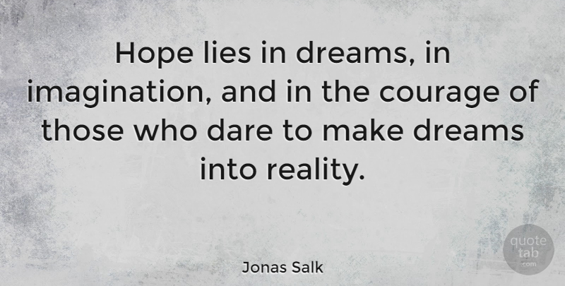 Jonas Salk Quote About American Scientist, Courage, Dare, Dreams, Hope: Hope Lies In Dreams In...