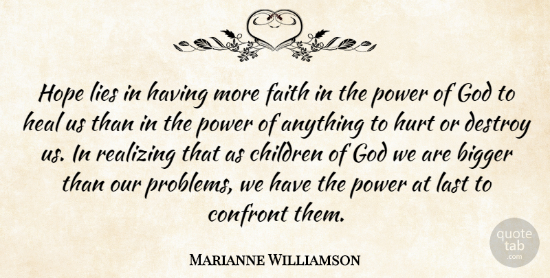 Marianne Williamson Quote About Bigger, Children, Confront, Destroy, Faith: Hope Lies In Having More...