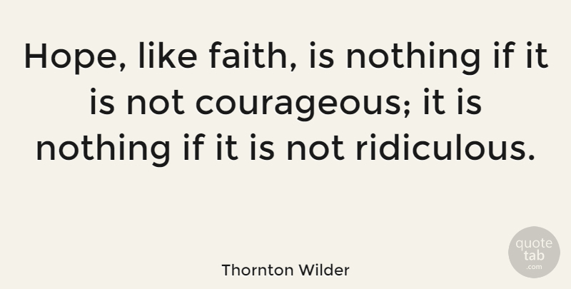 Thornton Wilder Quote About Faith, Hope, Fear: Hope Like Faith Is Nothing...