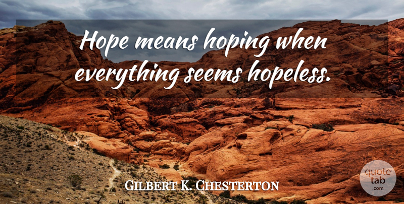 Gilbert K. Chesterton Quote About Hope, Mean, Unbelievable Things: Hope Means Hoping When Everything...