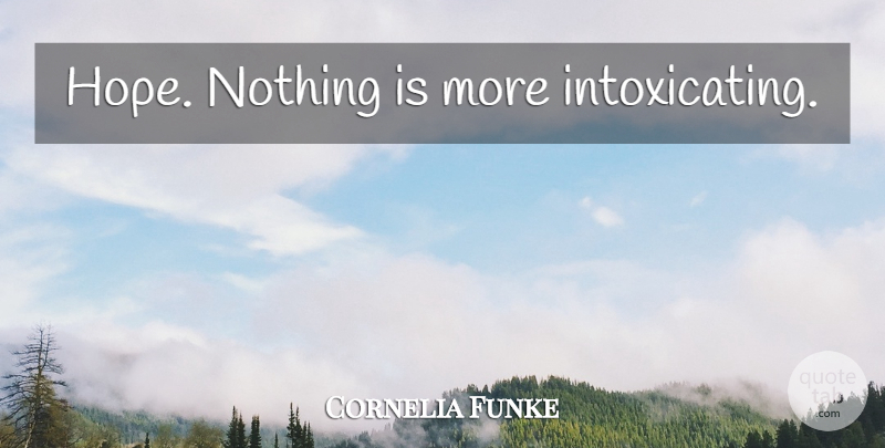 Cornelia Funke Quote About Inkdeath: Hope Nothing Is More Intoxicating...