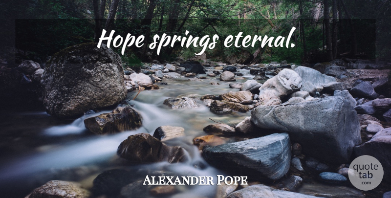 Alexander Pope Quote About Spring, Famous Inspirational, Eternal: Hope Springs Eternal...