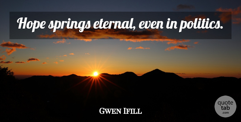 Gwen Ifill Quote About Spring, Eternal: Hope Springs Eternal Even In...