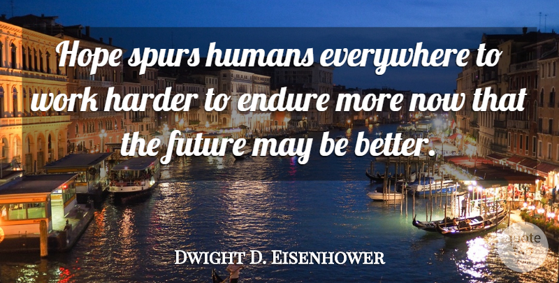 Dwight D. Eisenhower Quote About Hard Work, May, Spurs: Hope Spurs Humans Everywhere To...