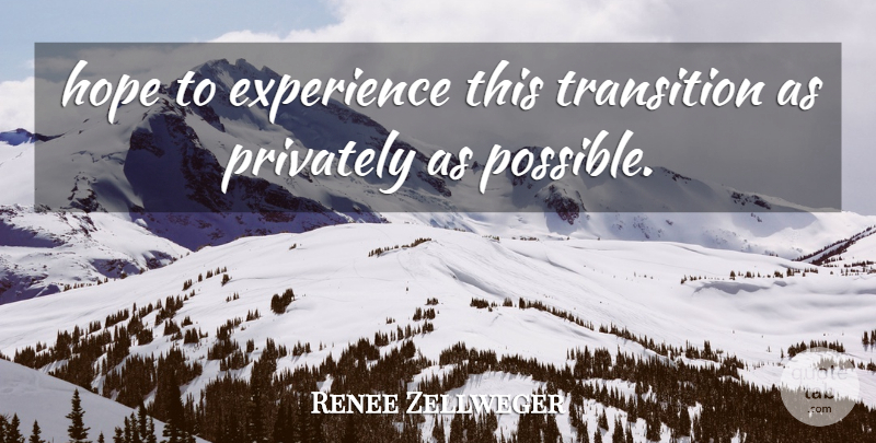 Renee Zellweger Quote About Experience, Hope, Privately, Transition: Hope To Experience This Transition...