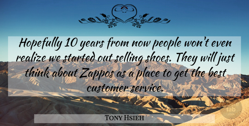 Tony Hsieh Quote About Thinking, Years, Shoes: Hopefully 10 Years From Now...