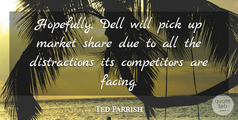 Ted Parrish Quote About Due, Market, Pick, Share: Hopefully Dell Will Pick Up...