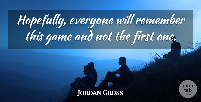 Jordan Gross Quote About Game, Remember: Hopefully Everyone Will Remember This...