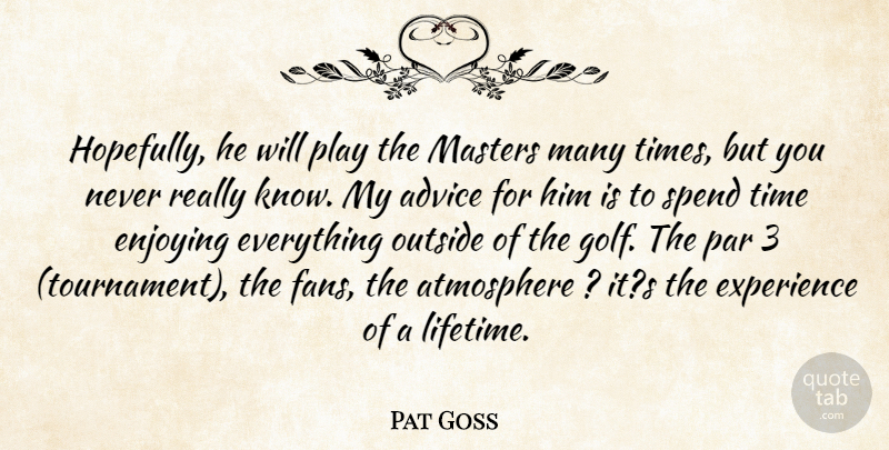 Pat Goss Quote About Advice, Atmosphere, Enjoying, Experience, Masters: Hopefully He Will Play The...