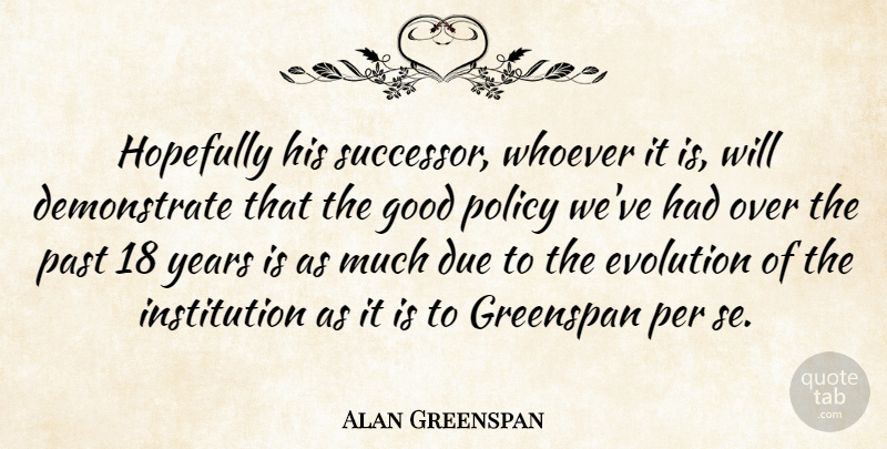 Alan Greenspan Quote About Due, Evolution, Good, Greenspan, Hopefully: Hopefully His Successor Whoever It...