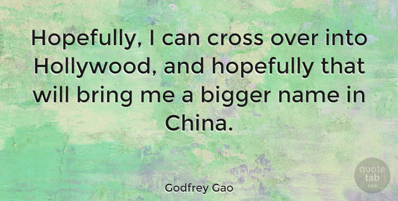 Godfrey Gao Quote About Bigger, Bring, Cross, Hopefully, Name: Hopefully I Can Cross Over...