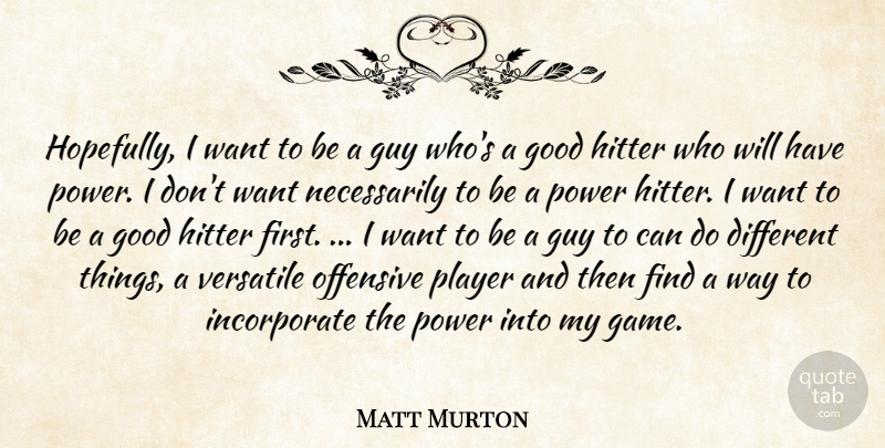 Matt Murton Quote About Good, Guy, Hitter, Offensive, Player: Hopefully I Want To Be...