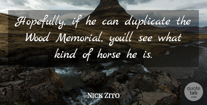 Nick Zito Quote About Duplicate, Horse, Wood: Hopefully If He Can Duplicate...