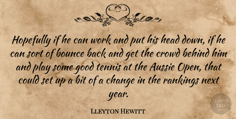 Lleyton Hewitt Quote About Aussie, Behind, Bit, Bounce, Change: Hopefully If He Can Work...
