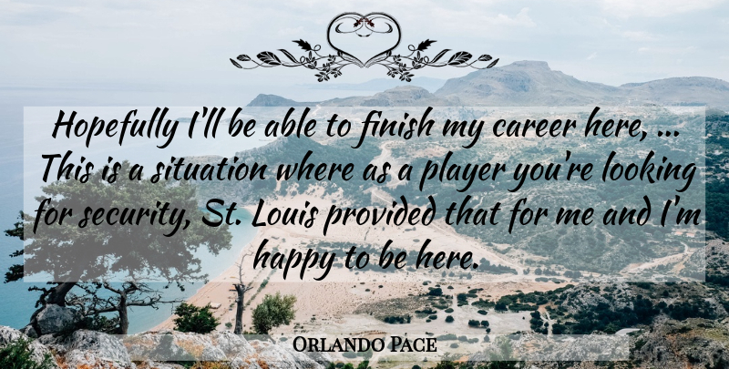 Orlando Pace Quote About Career, Finish, Happy, Hopefully, Looking: Hopefully Ill Be Able To...