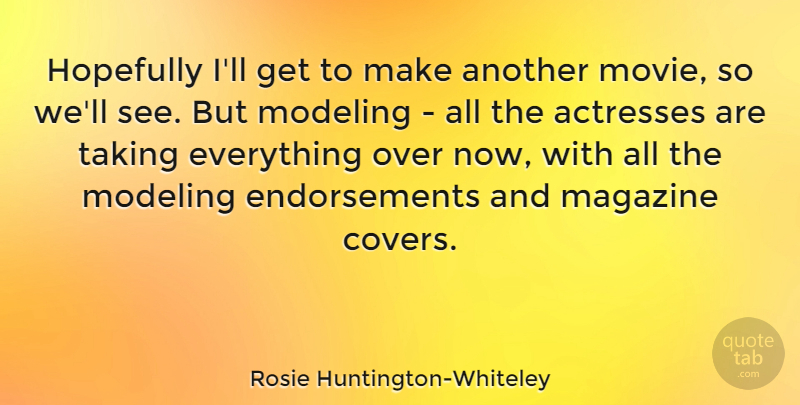 Rosie Huntington-Whiteley Quote About Hopefully, Taking: Hopefully Ill Get To Make...
