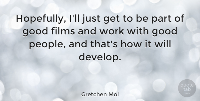 Gretchen Mol Quote About People, Film, Hopefully: Hopefully Ill Just Get To...