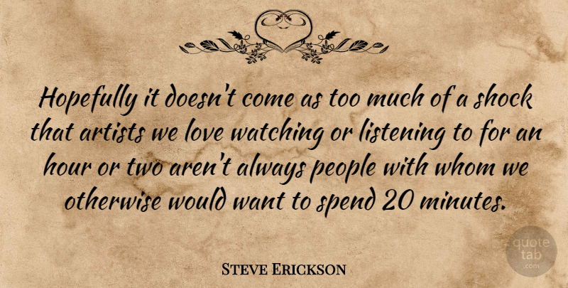 Steve Erickson Quote About Hopefully, Hour, Love, Otherwise, People: Hopefully It Doesnt Come As...