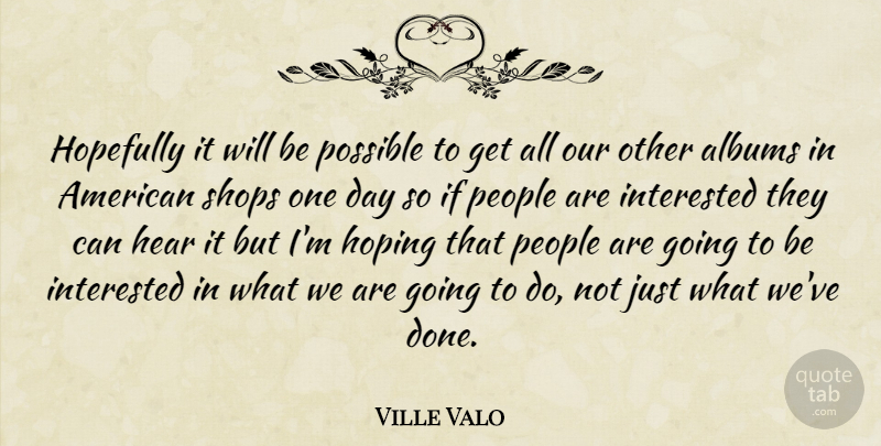 Ville Valo Quote About People, One Day, Done: Hopefully It Will Be Possible...