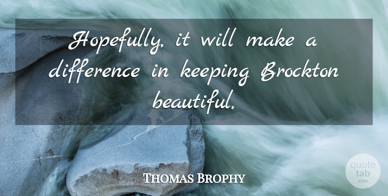 Thomas Brophy Quote About Difference, Keeping: Hopefully It Will Make A...