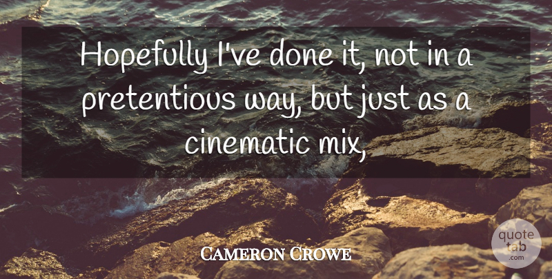 Cameron Crowe Quote About Cinematic, Hopefully: Hopefully Ive Done It Not...