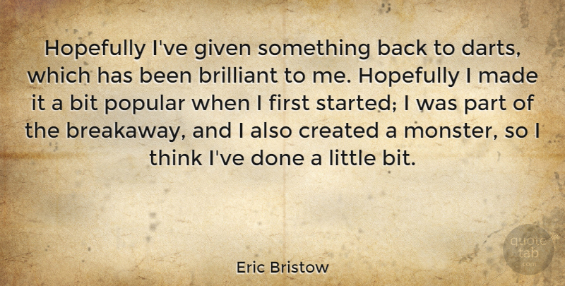 Eric Bristow Quote About Bit, Created, Given, Hopefully: Hopefully Ive Given Something Back...