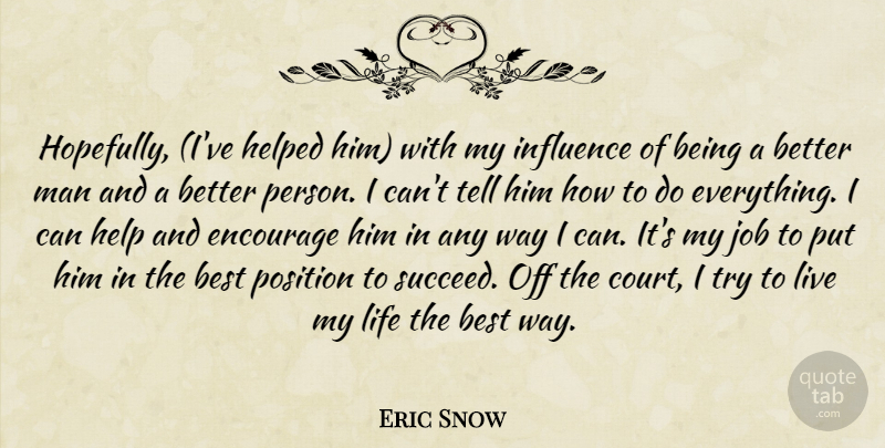 Eric Snow Quote About Best, Encourage, Helped, Influence, Job: Hopefully Ive Helped Him With...