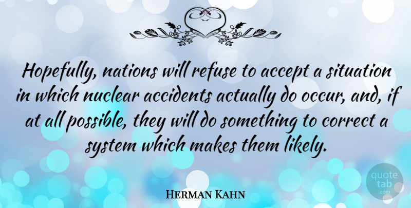 Herman Kahn Quote About Nuclear, Accepting, Situation: Hopefully Nations Will Refuse To...