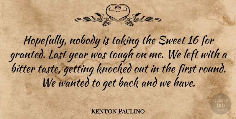 Kenton Paulino Quote About Bitter, Knocked, Last, Left, Nobody: Hopefully Nobody Is Taking The...