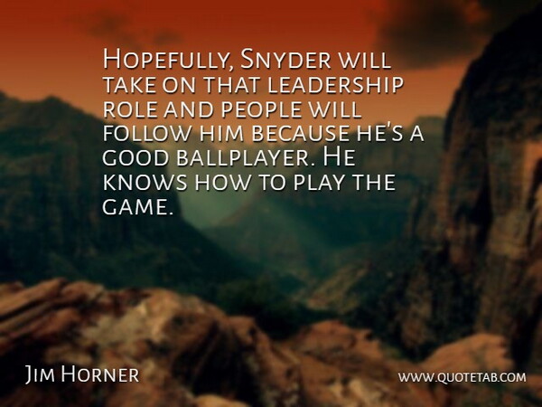 Jim Horner Quote About Follow, Good, Knows, Leadership, People: Hopefully Snyder Will Take On...