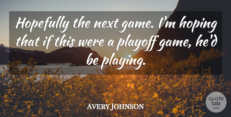 Avery Johnson Quote About Game, Hopefully, Hoping, Next, Playoff: Hopefully The Next Game Im...