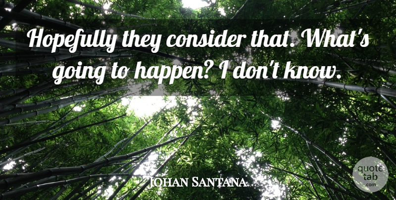 Johan Santana Quote About Consider, Hopefully: Hopefully They Consider That Whats...