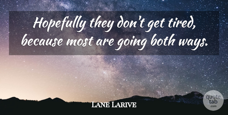 Lane Larive Quote About Both, Hopefully: Hopefully They Dont Get Tired...