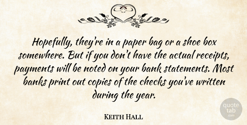 Keith Hall Quote About Actual, Bag, Bank, Banks, Box: Hopefully Theyre In A Paper...